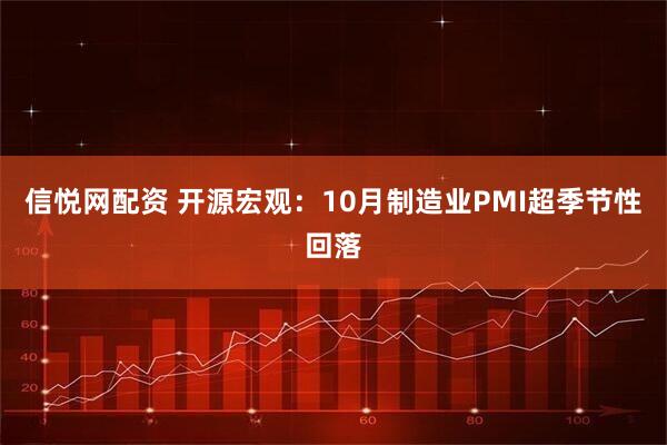 信悦网配资 开源宏观：10月制造业PMI超季节性回落